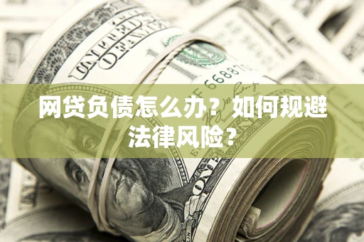 武汉网贷负债怎么办？如何规避法律风险？
