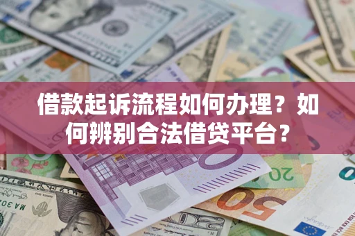 武汉借款起诉流程如何办理？如何辨别合法借贷平台？