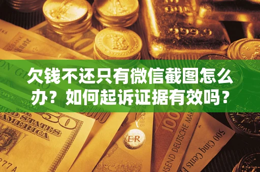 武汉欠钱不还只有微信截图怎么办？如何起诉证据有效吗？