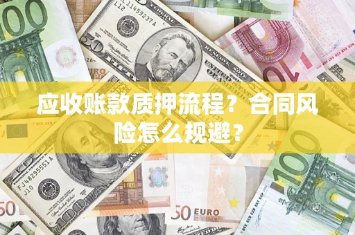 武汉应收账款质押流程？合同风险怎么规避？