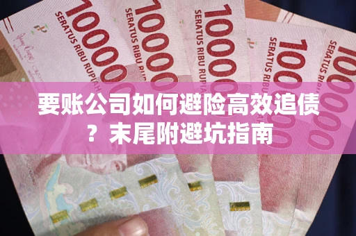 武汉要账公司如何避险高效追债？末尾附避坑指南