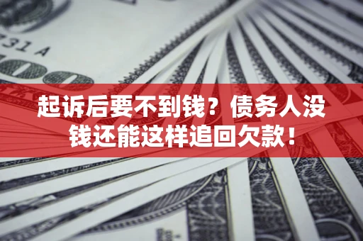 武汉起诉后要不到钱？债务人没钱还能这样追回欠款！