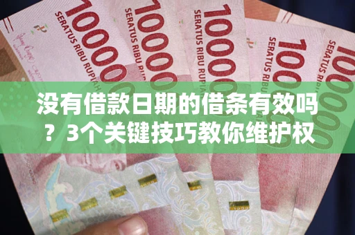 武汉没有借款日期的借条有效吗？3个关键技巧教你维护权益