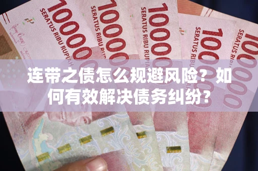 武汉连带之债怎么规避风险？如何有效解决债务纠纷？