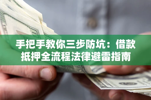 武汉手把手教你三步防坑：借款抵押全流程法律避雷指南