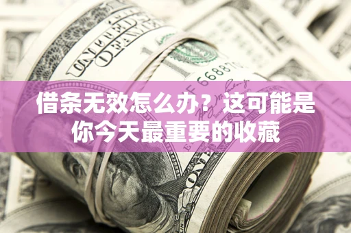 武汉借条无效怎么办？这可能是你今天最重要的收藏