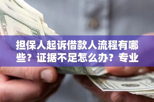 武汉担保人起诉借款人流程有哪些？证据不足怎么办？专业律师解答