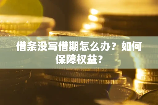 武汉借条没写借期怎么办？如何保障权益？