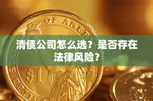 武汉清债公司怎么选？是否存在法律风险？