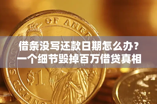 武汉借条没写还款日期怎么办？一个细节毁掉百万借贷真相