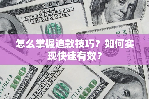 武汉怎么掌握追款技巧？如何实现快速有效？