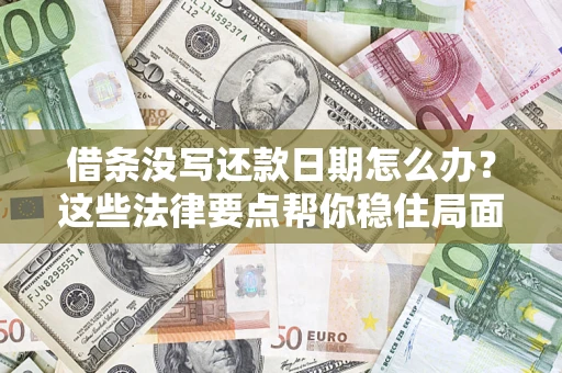 武汉借条没写还款日期怎么办？这些法律要点帮你稳住局面