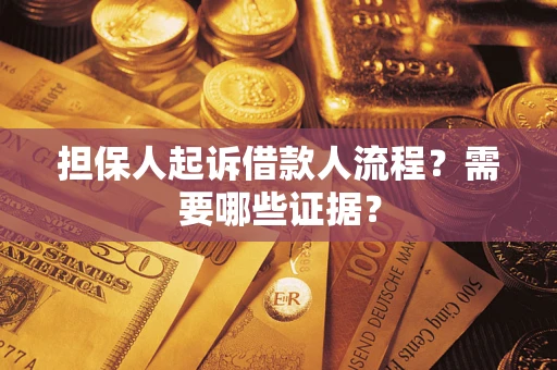 武汉担保人起诉借款人流程?需要哪些证据? 武汉担保人起诉借款人流程?需要哪些证据?