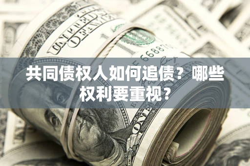 武汉共同债权人如何追债？哪些权利要重视？