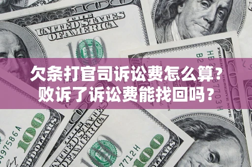 武汉欠条打官司诉讼费怎么算？败诉了诉讼费能找回吗？