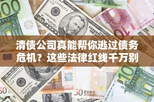 武汉清债公司真能帮你逃过债务危机？这些法律红线千万别踩