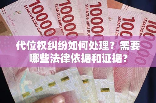 武汉代位权纠纷如何处理？需要哪些法律依据和证据？
