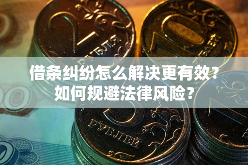 武汉借条纠纷怎么解决更有效？如何规避法律风险？