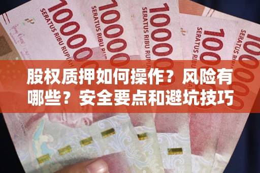 武汉股权质押如何操作？风险有哪些？安全要点和避坑技巧？