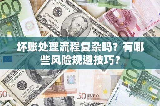 武汉坏账处理流程复杂吗？有哪些风险规避技巧？