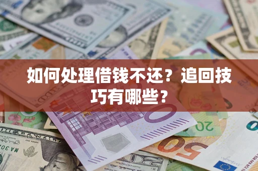 武汉如何处理借钱不还？追回技巧有哪些？