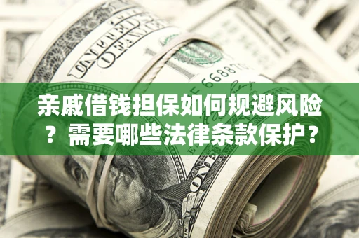 武汉亲戚借钱担保如何规避风险？需要哪些法律条款保护？