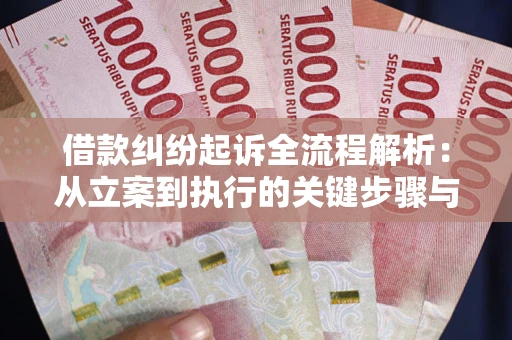 武汉借款纠纷起诉全流程解析：从立案到执行的关键步骤与防败诉指南