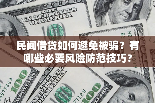 武汉民间借贷如何避免被骗？有哪些必要风险防范技巧？