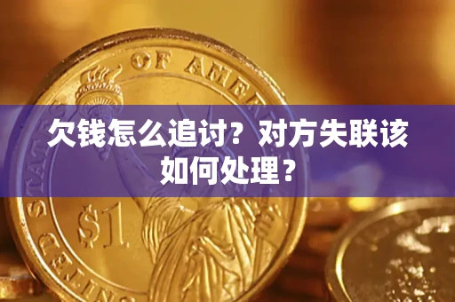 武汉欠钱怎么追讨？对方失联该如何处理？