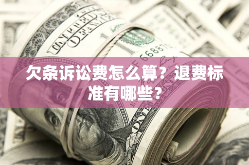 武汉欠条诉讼费怎么算？退费标准有哪些？