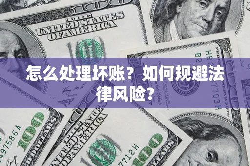 武汉怎么处理坏账？如何规避法律风险？