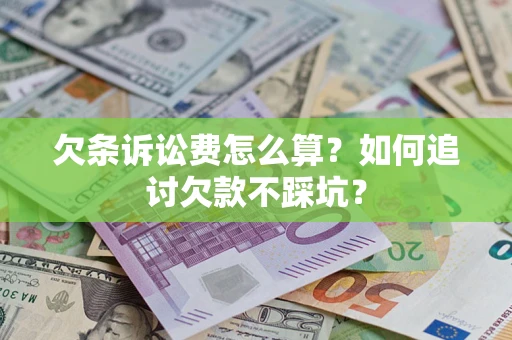 武汉欠条诉讼费怎么算？如何追讨欠款不踩坑？