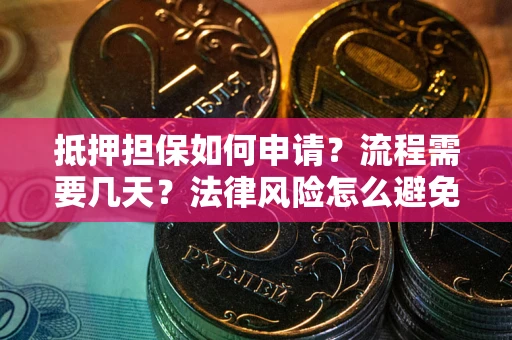 武汉抵押担保如何申请？流程需要几天？法律风险怎么避免？避坑指南