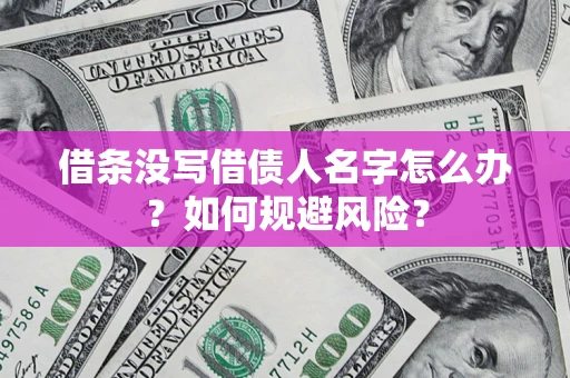 武汉借条没写借债人名字怎么办？如何规避风险？