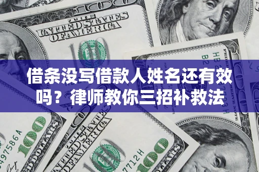 武汉借条没写借款人姓名还有效吗？律师教你三招补救法