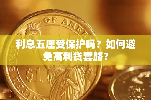 武汉利息五厘受保护吗？如何避免高利贷套路？