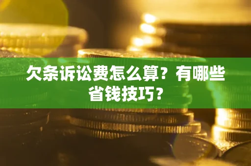 武汉欠条诉讼费怎么算？有哪些省钱技巧？