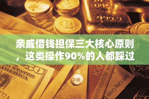 武汉亲戚借钱担保三大核心原则，这类操作90%的人都踩过坑！附法院判决案例