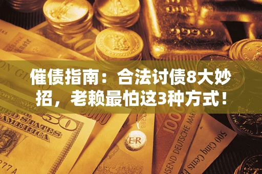 武汉催债指南：合法讨债8大妙招，老赖最怕这3种方式！