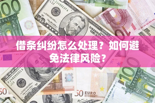 武汉借条纠纷怎么处理？如何避免法律风险？