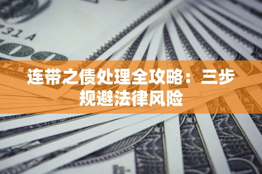 武汉连带之债处理全攻略：三步规避法律风险