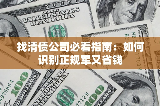 武汉找清债公司必看指南：如何识别正规军又省钱