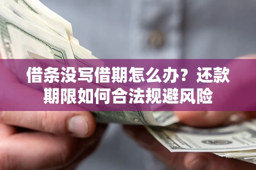 武汉借条没写借期怎么办？还款期限如何合法规避风险